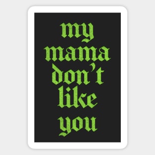 My Mama Don't Like You Sticker